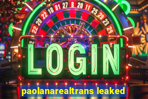 paolanarealtrans leaked